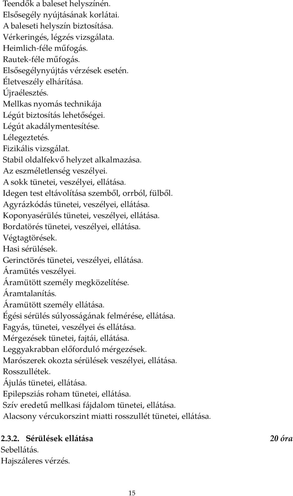 Stabil oldalfekvő helyzet alkalmazása. Az eszméletlenség veszélyei. A sokk tünetei, veszélyei, ellátása. Idegen test eltávolítása szemből, orrból, fülből. Agyrázkódás tünetei, veszélyei, ellátása.