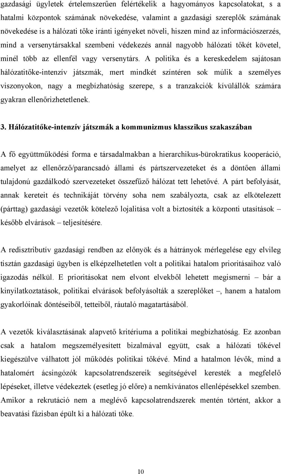 A politika és a kereskedelem sajátosan hálózatitőke-intenzív játszmák, mert mindkét színtéren sok múlik a személyes viszonyokon, nagy a megbízhatóság szerepe, s a tranzakciók kívülállók számára