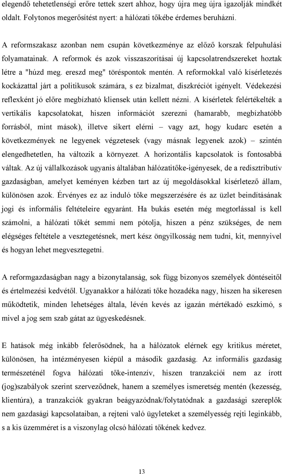 ereszd meg" töréspontok mentén. A reformokkal való kísérletezés kockázattal járt a politikusok számára, s ez bizalmat, diszkréciót igényelt.