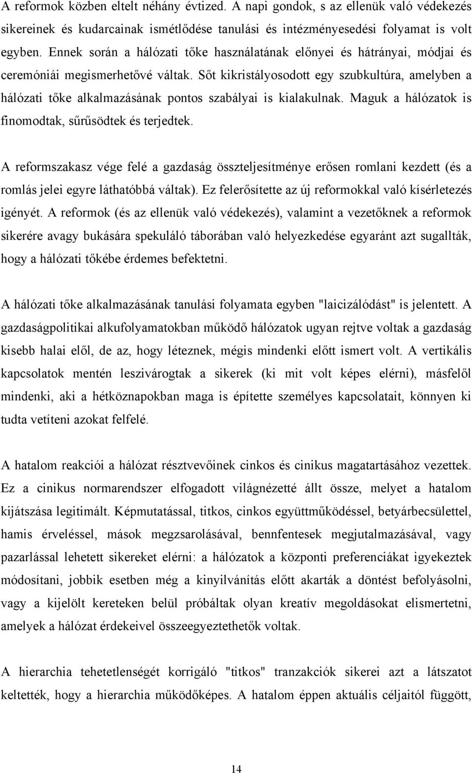 Sőt kikristályosodott egy szubkultúra, amelyben a hálózati tőke alkalmazásának pontos szabályai is kialakulnak. Maguk a hálózatok is finomodtak, sűrűsödtek és terjedtek.