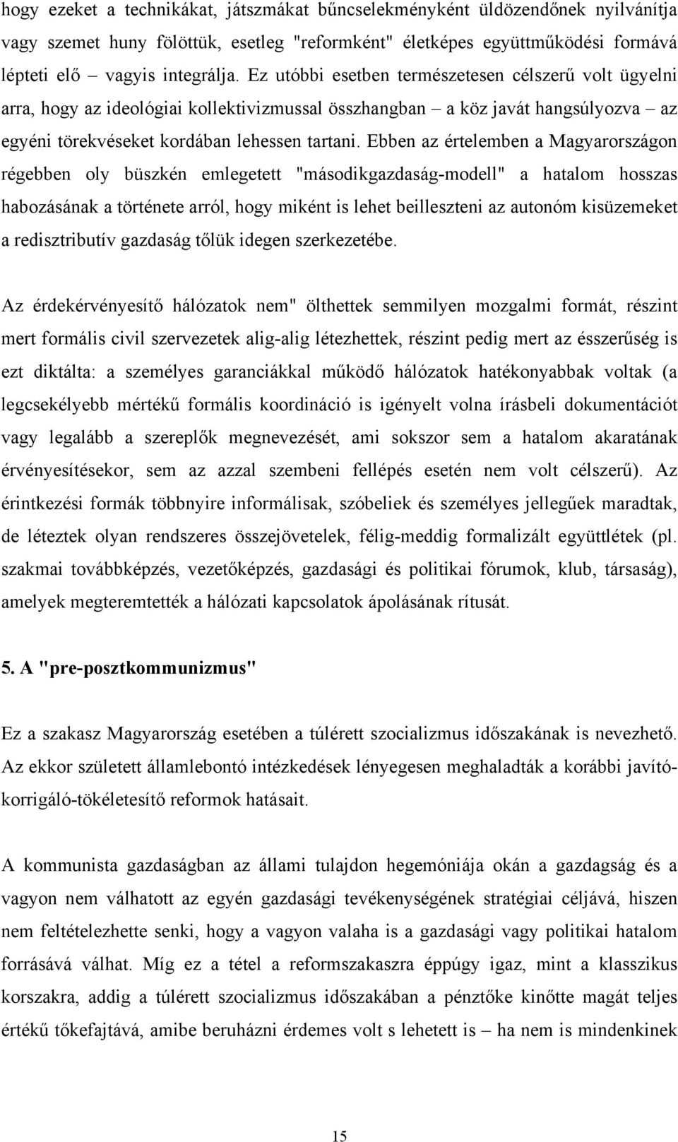 Ebben az értelemben a Magyarországon régebben oly büszkén emlegetett "másodikgazdaság-modell" a hatalom hosszas habozásának a története arról, hogy miként is lehet beilleszteni az autonóm kisüzemeket