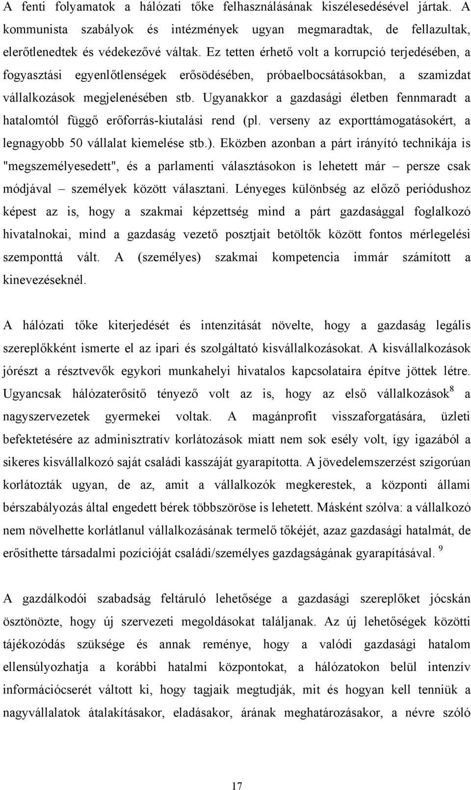 Ugyanakkor a gazdasági életben fennmaradt a hatalomtól függő erőforrás-kiutalási rend (pl. verseny az exporttámogatásokért, a legnagyobb 50 vállalat kiemelése stb.).