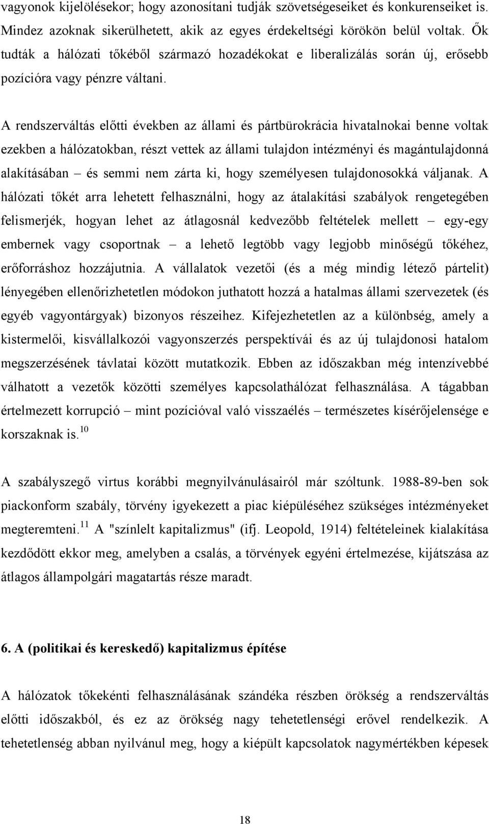 A rendszerváltás előtti években az állami és pártbürokrácia hivatalnokai benne voltak ezekben a hálózatokban, részt vettek az állami tulajdon intézményi és magántulajdonná alakításában és semmi nem