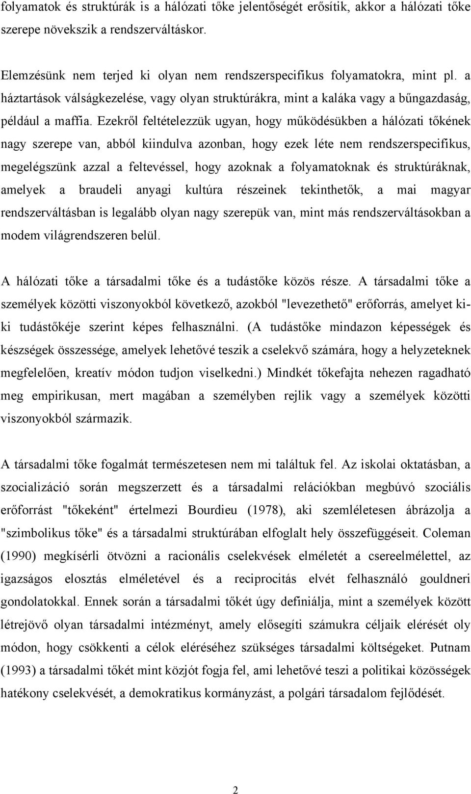 Ezekről feltételezzük ugyan, hogy működésükben a hálózati tőkének nagy szerepe van, abból kiindulva azonban, hogy ezek léte nem rendszerspecifikus, megelégszünk azzal a feltevéssel, hogy azoknak a