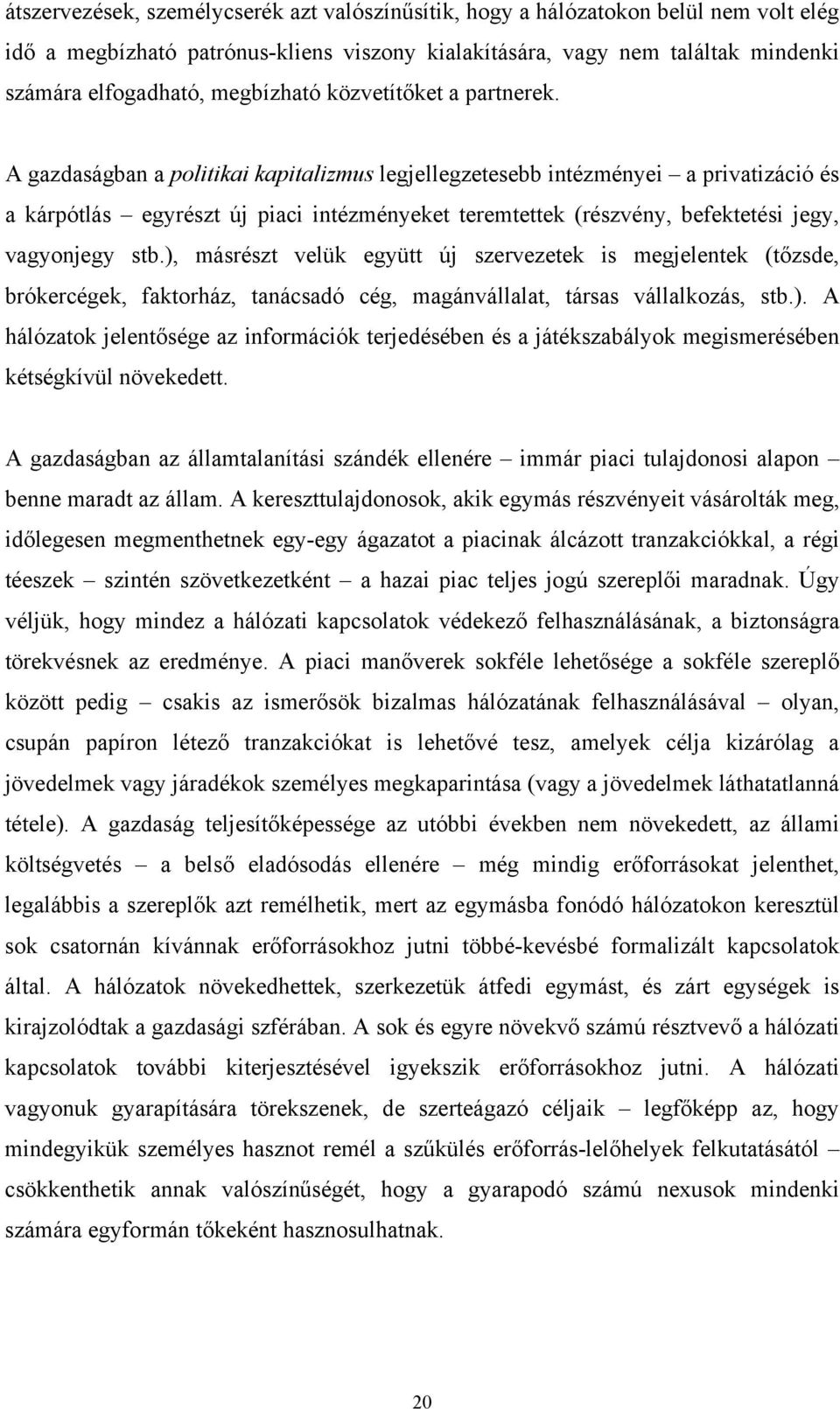 A gazdaságban a politikai kapitalizmus legjellegzetesebb intézményei a privatizáció és a kárpótlás egyrészt új piaci intézményeket teremtettek (részvény, befektetési jegy, vagyonjegy stb.