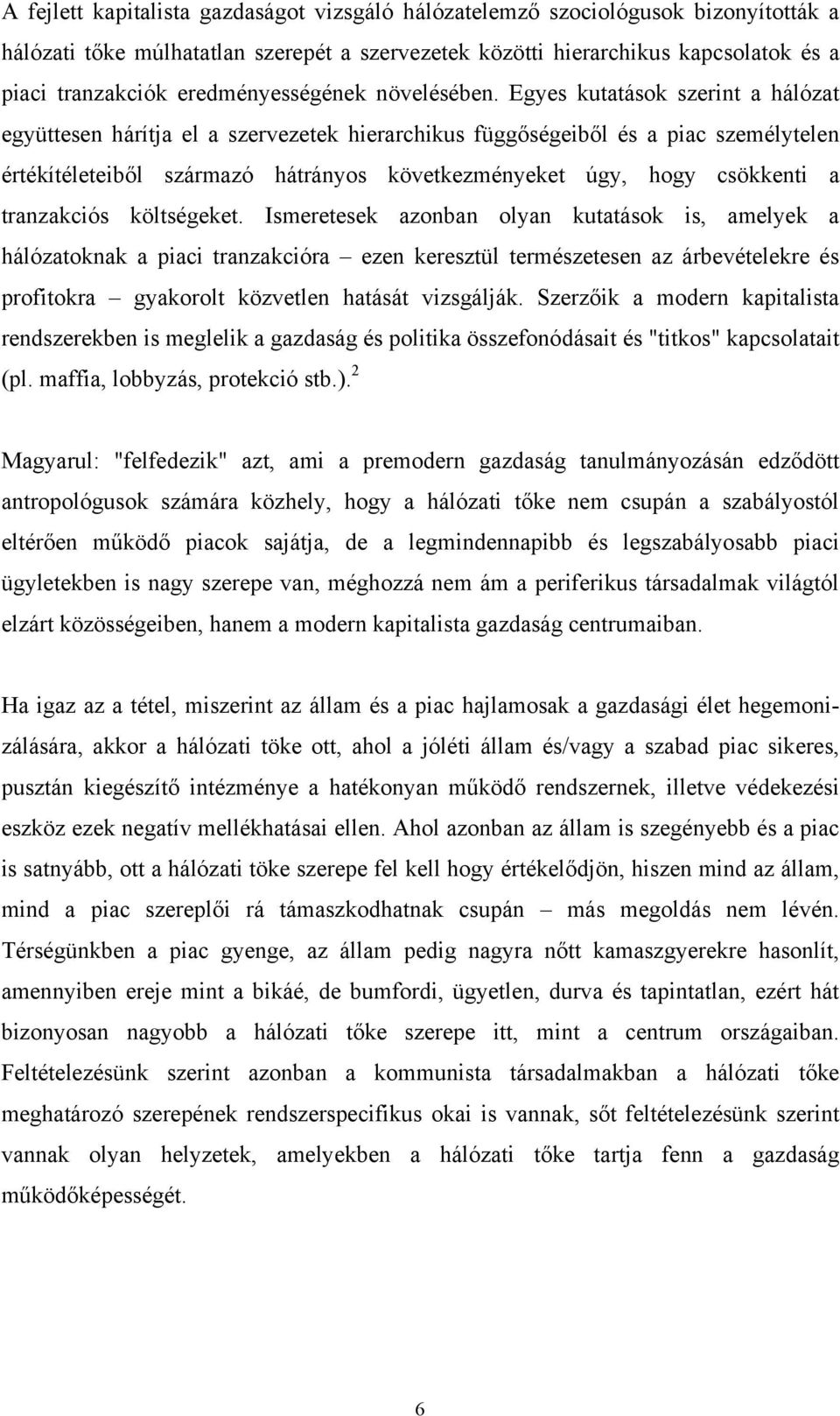 Egyes kutatások szerint a hálózat együttesen hárítja el a szervezetek hierarchikus függőségeiből és a piac személytelen értékítéleteiből származó hátrányos következményeket úgy, hogy csökkenti a