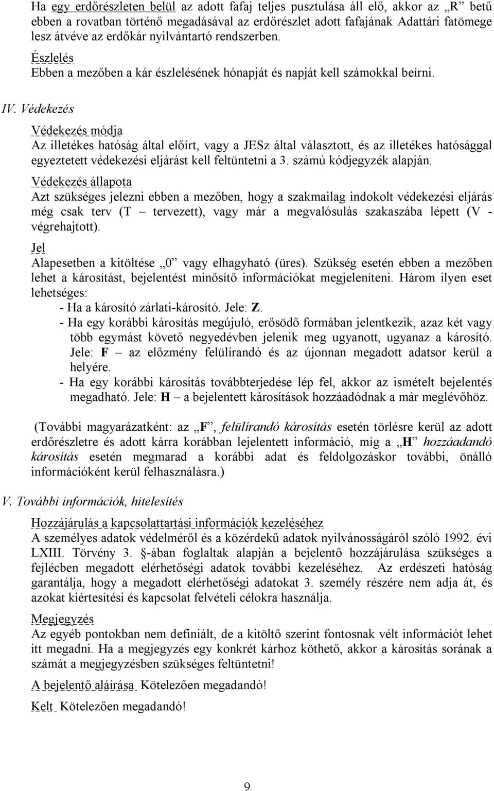 Védekezés Védekezés módja Az illetékes hatóság által előírt, vagy a JESz által választott, és az illetékes hatósággal egyeztetett védekezési eljárást kell feltüntetni a 3. számú kódjegyzék alapján.