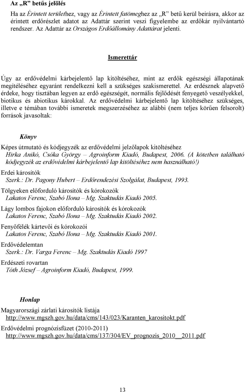 Ismerettár Úgy az erdővédelmi kárbejelentő lap kitöltéséhez, mint az erdők egészségi állapotának megítéléséhez egyaránt rendelkezni kell a szükséges szakismerettel.