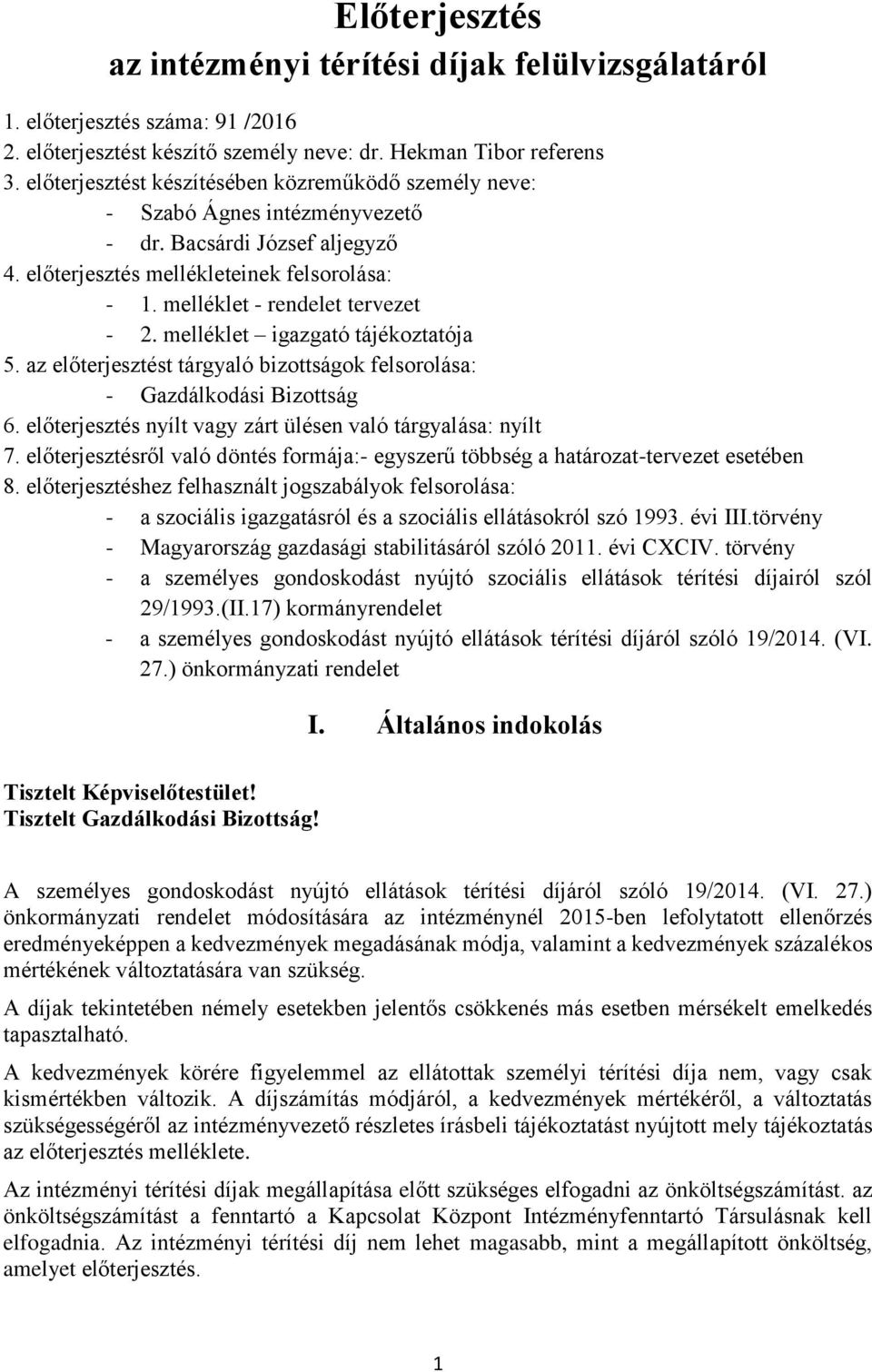 melléklet igazgató tájékoztatója 5. az előterjesztést tárgyaló bizottságok felsorolása: - Gazdálkodási Bizottság 6. előterjesztés nyílt vagy zárt ülésen való tárgyalása: nyílt 7.