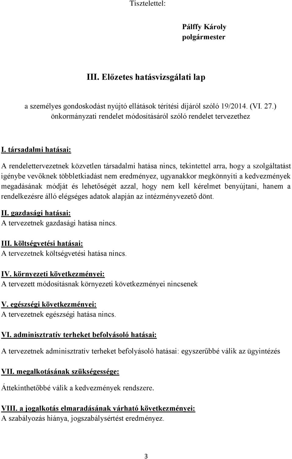 társadalmi hatásai: A rendelettervezetnek közvetlen társadalmi hatása nincs, tekintettel arra, hogy a szolgáltatást igénybe vevőknek többletkiadást nem eredményez, ugyanakkor megkönnyíti a