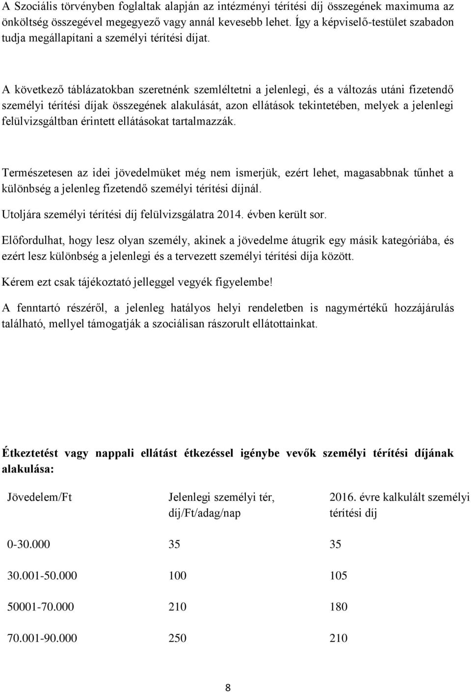 A következő táblázatokban szeretnénk szemléltetni a jelenlegi, és a változás utáni fizetendő személyi térítési díjak összegének alakulását, azon ellátások tekintetében, melyek a jelenlegi