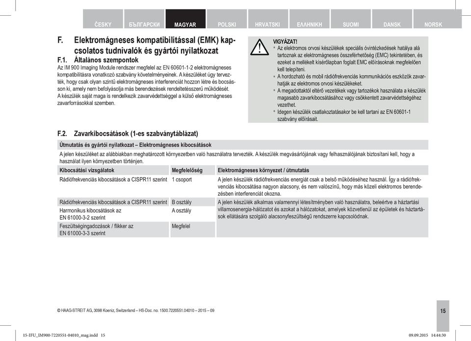 A készüléket úgy tervezték, hogy csak olyan szintű elektromágneses interferenciát hozzon létre és bocsásson ki, amely nem befolyásolja más berendezések rendeltetésszerű működését.