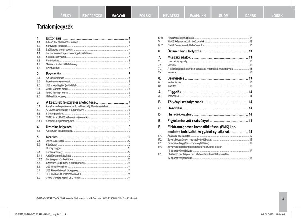 LED megvilágítás (előfeltétel)...6 2.4. CM03 Camera modul...6 2.5. RM02 Release modul...6 2.6. Hálózati tápegység...6 3. A készülék felszerelése/telepítése... 7 3.1.