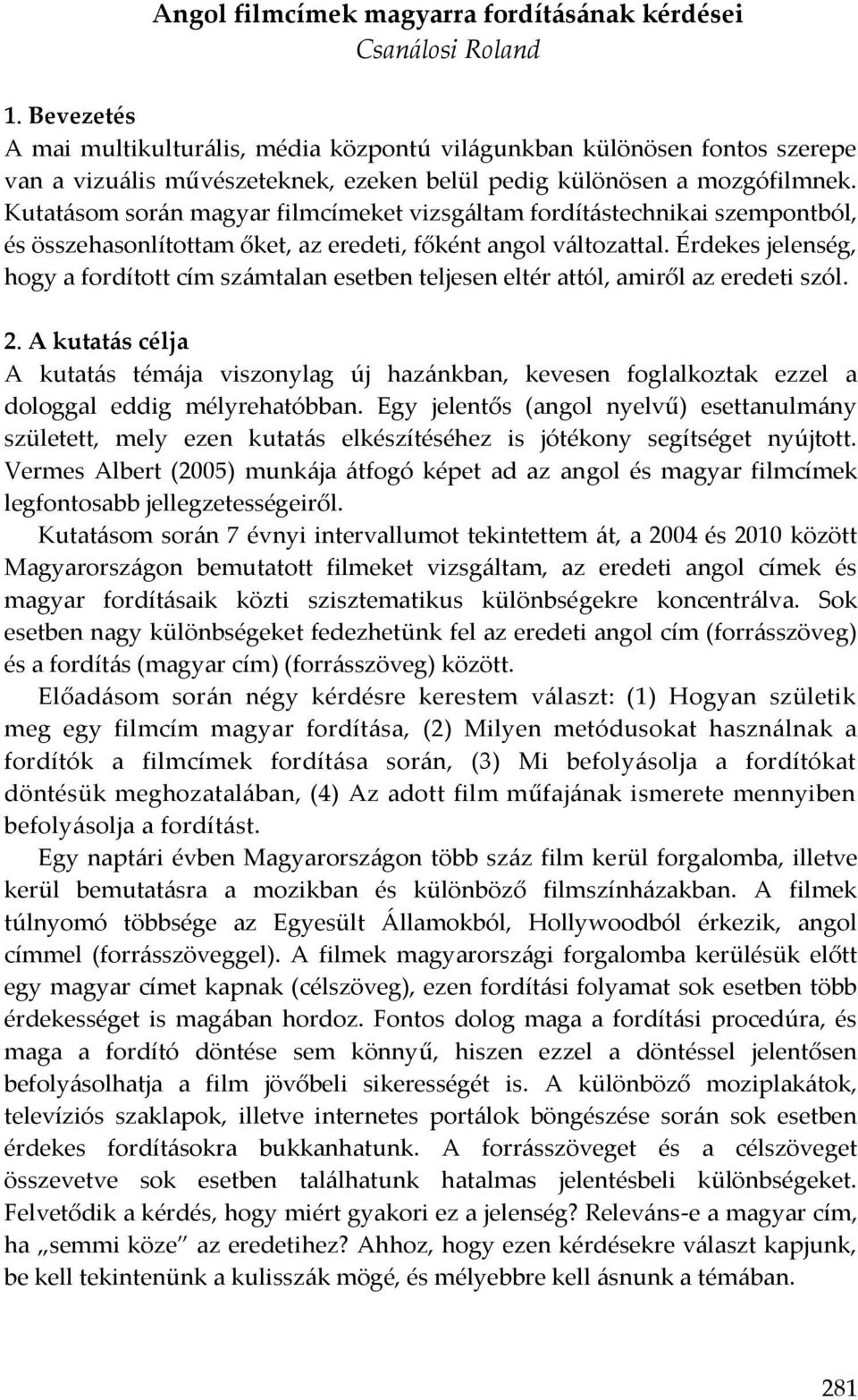 Kutatásom során magyar filmcímeket vizsgáltam fordítástechnikai szempontból, és összehasonlítottam őket, az eredeti, főként angol változattal.