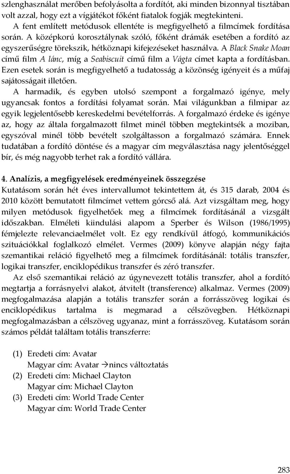 A középkorú korosztálynak szóló, főként drámák esetében a fordító az egyszerűségre törekszik, hétköznapi kifejezéseket használva.