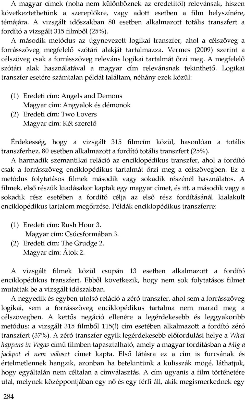 A második metódus az úgynevezett logikai, ahol a célszöveg a forrásszöveg megfelelő szótári alakját tartalmazza.