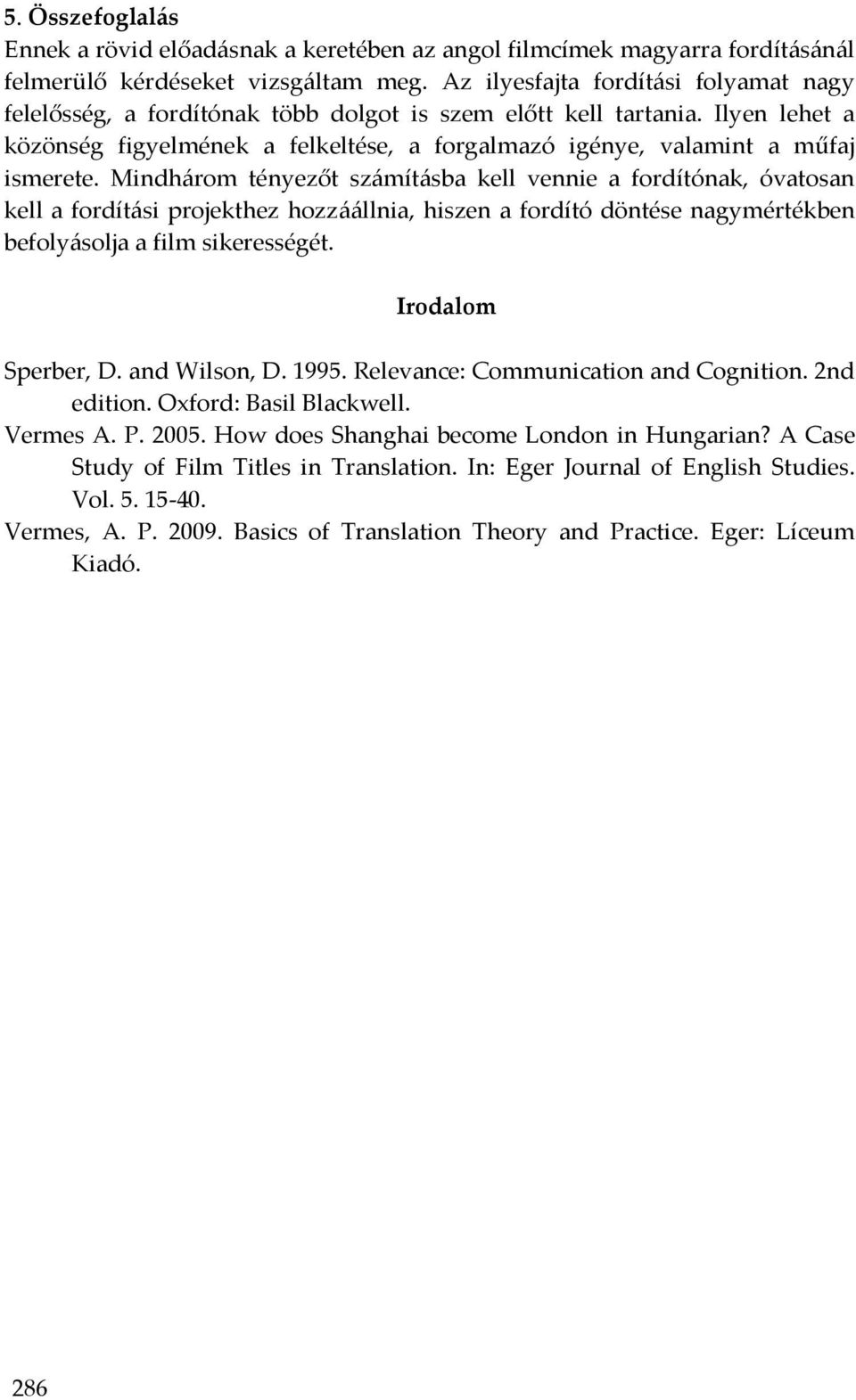 Mindhárom tényezőt számításba kell vennie a fordítónak, óvatosan kell a fordítási projekthez hozzáállnia, hiszen a fordító döntése nagymértékben befolyásolja a film sikerességét. Irodalom Sperber, D.