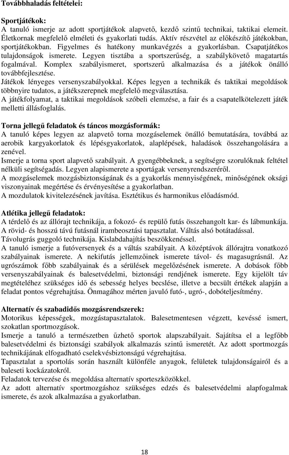 Legyen tisztába a sportszerűség, a szabálykövető magatartás fogalmával. Komplex szabályismeret, sportszerű alkalmazása és a játékok önálló továbbfejlesztése. Játékok lényeges versenyszabályokkal.