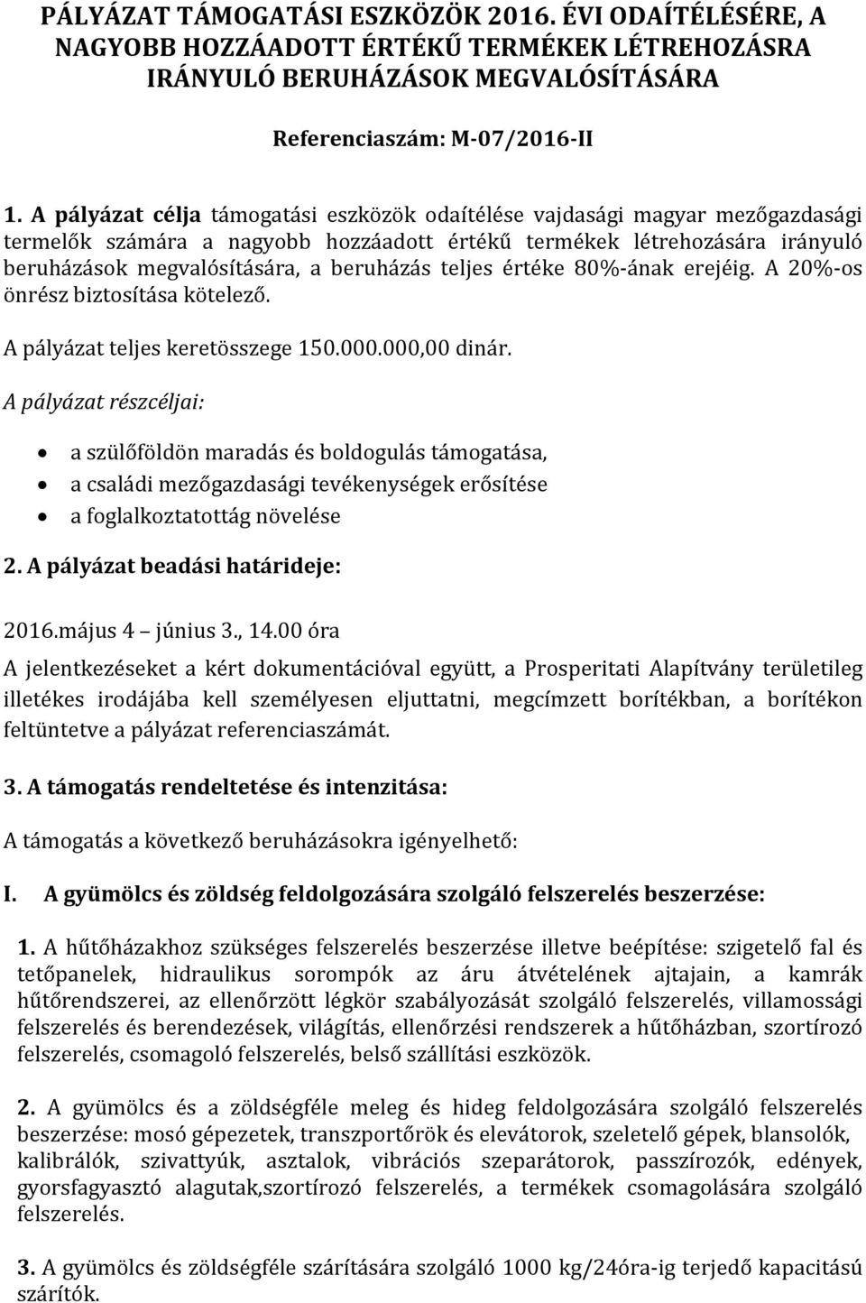 teljes értéke 80%-ának erejéig. A 20%-os önrész biztosítása kötelező. A pályázat teljes keretösszege 150.000.000,00 dinár.