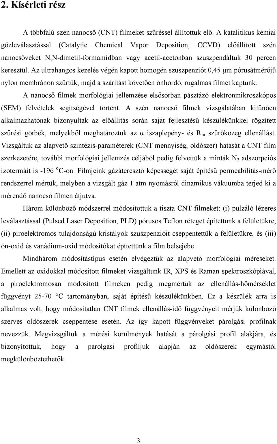 Az ultrahangos kezelés végén kapott homogén szuszpenziót 0,45 μm pórusátmérőjű nylon membránon szűrtük, majd a szárítást követően önhordó, rugalmas filmet kaptunk.