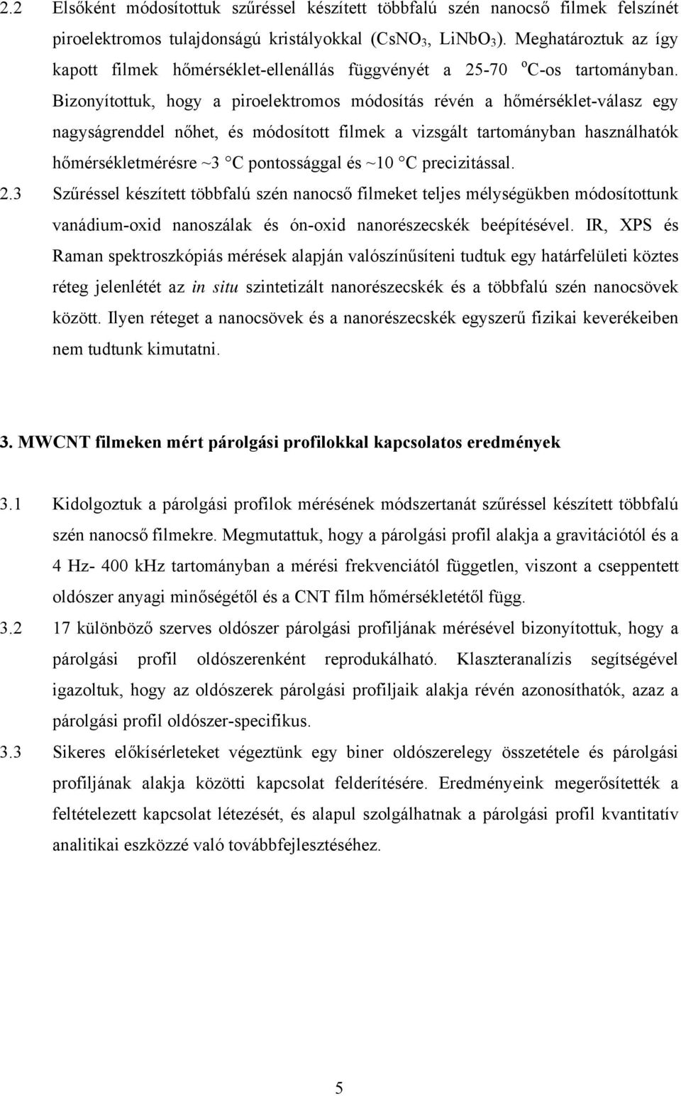 Bizonyítottuk, hogy a piroelektromos módosítás révén a hőmérséklet-válasz egy nagyságrenddel nőhet, és módosított filmek a vizsgált tartományban használhatók hőmérsékletmérésre ~3 C pontossággal és