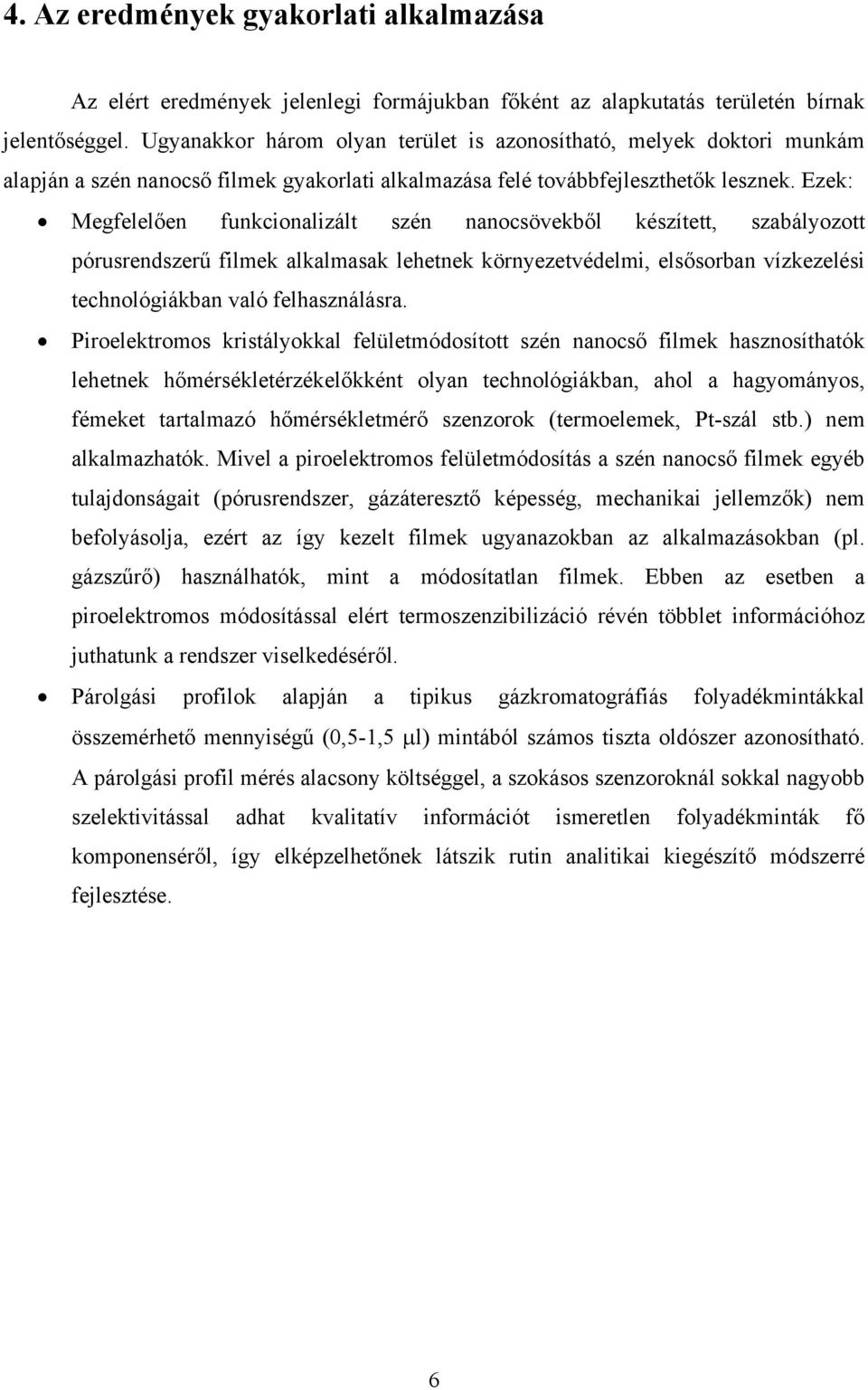 Ezek: Megfelelően funkcionalizált szén nanocsövekből készített, szabályozott pórusrendszerű filmek alkalmasak lehetnek környezetvédelmi, elsősorban vízkezelési technológiákban való felhasználásra.