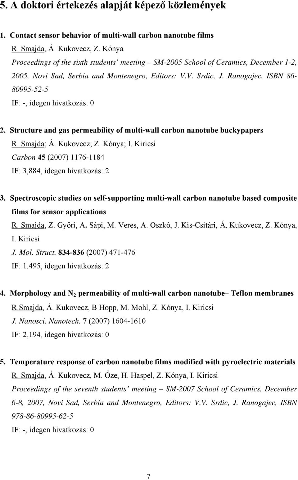 Ranogajec, ISBN 86-80995-52-5 IF: -, idegen hivatkozás: 0 2. Structure and gas permeability of multi-wall carbon nanotube buckypapers R. Smajda; Á. Kukovecz; Z. Kónya; I.