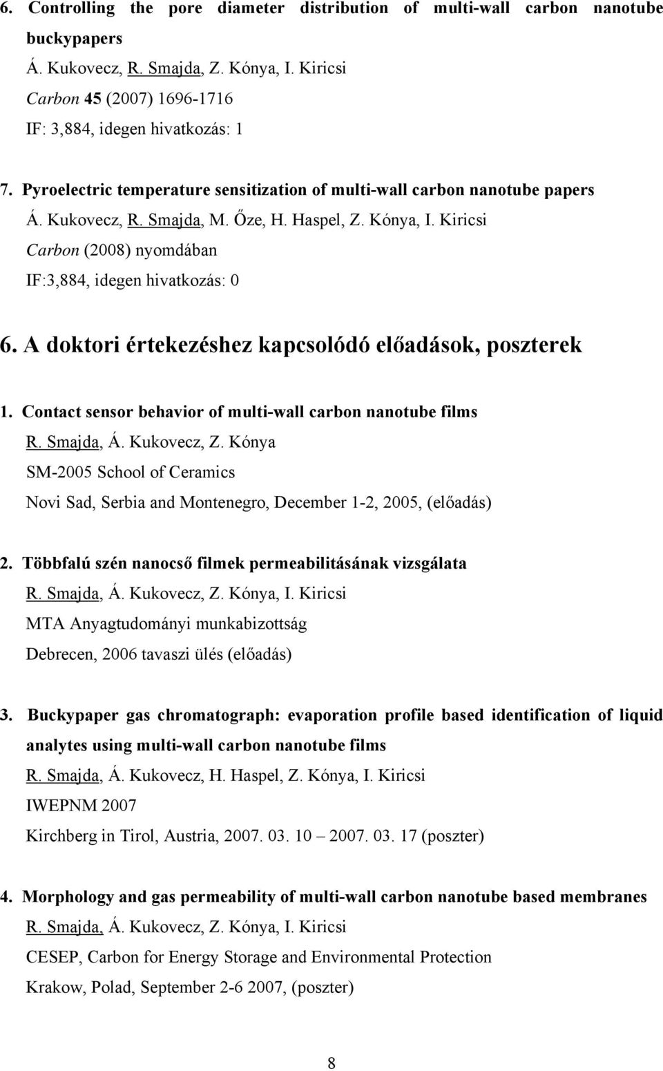 A doktori értekezéshez kapcsolódó előadások, poszterek 1. Contact sensor behavior of multi-wall carbon nanotube films R. Smajda, Á. Kukovecz, Z.