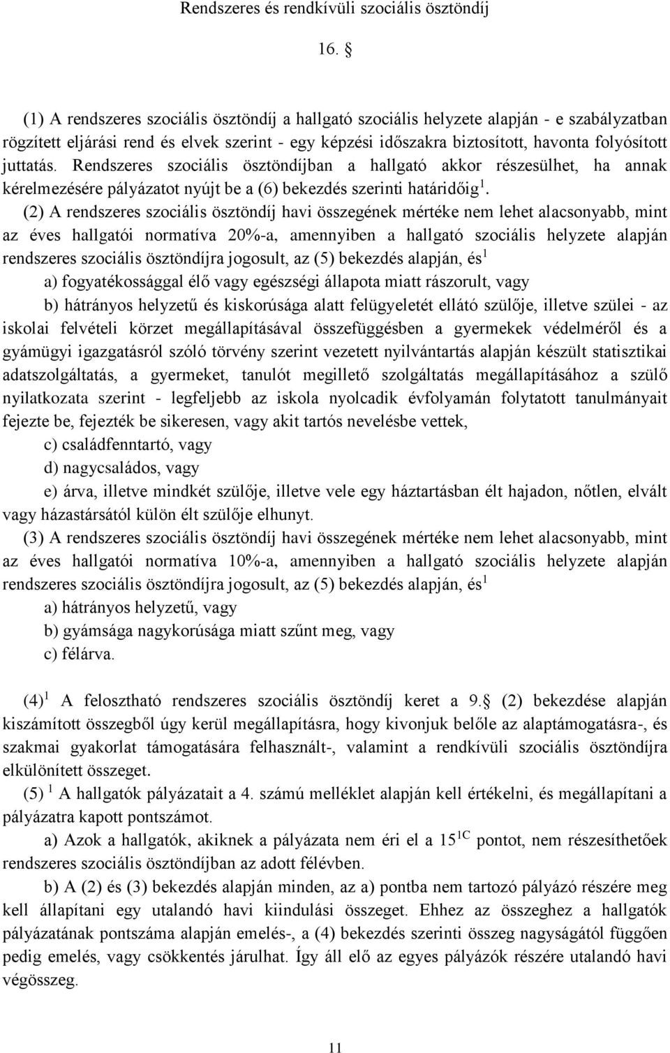 Rendszeres szociális ösztöndíjban a hallgató akkor részesülhet, ha annak kérelmezésére pályázatot nyújt be a (6) bekezdés szerinti határidőig 1.