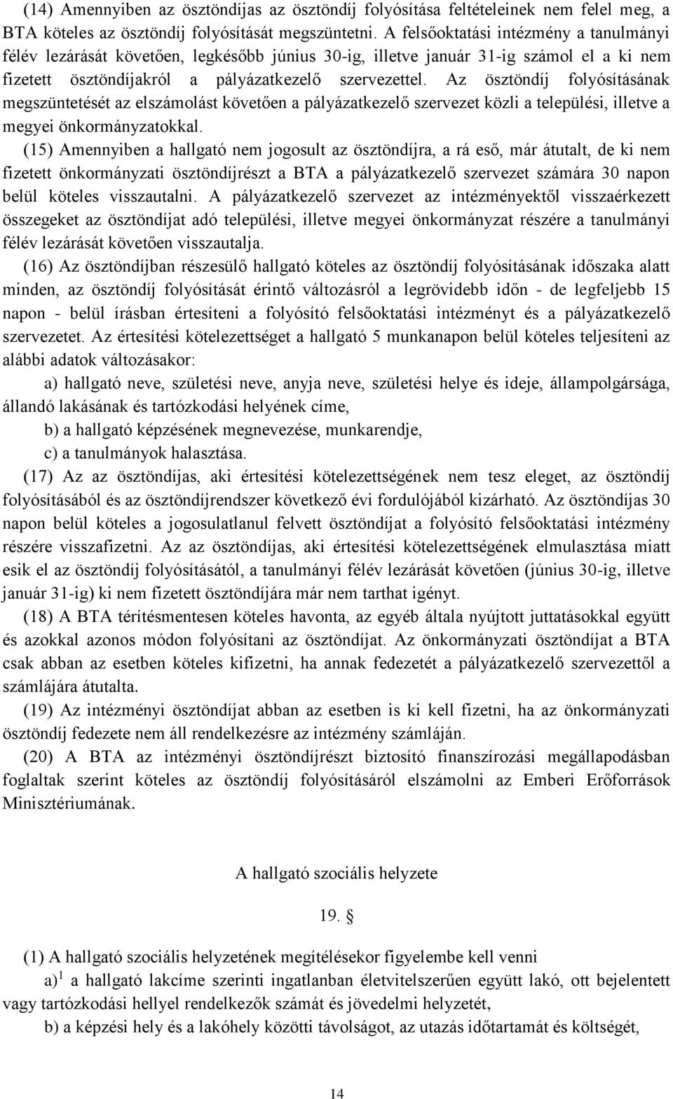 Az ösztöndíj folyósításának megszüntetését az elszámolást követően a pályázatkezelő szervezet közli a települési, illetve a megyei önkormányzatokkal.