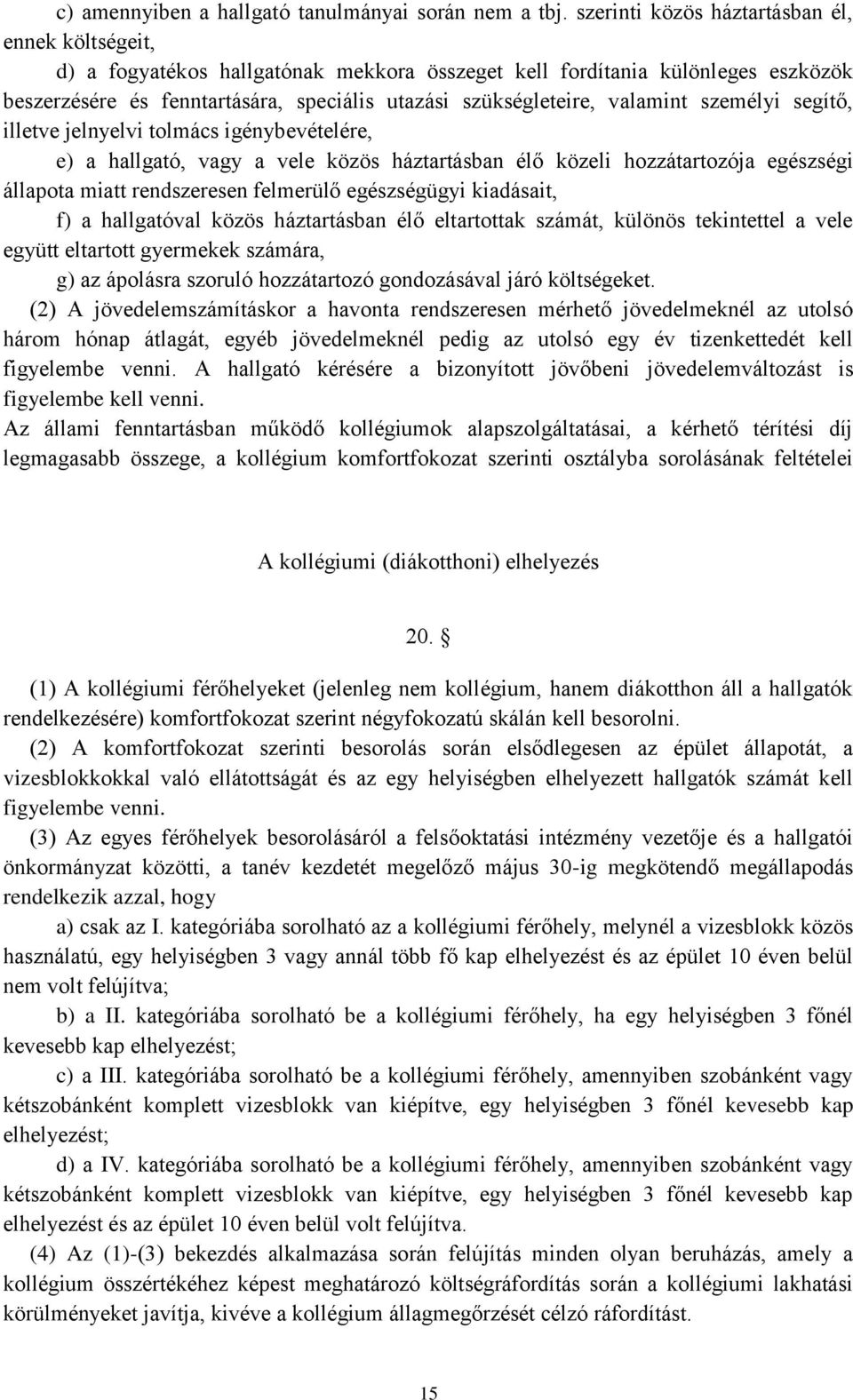 valamint személyi segítő, illetve jelnyelvi tolmács igénybevételére, e) a hallgató, vagy a vele közös háztartásban élő közeli hozzátartozója egészségi állapota miatt rendszeresen felmerülő