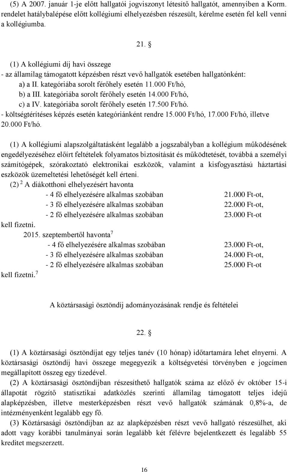 (1) A kollégiumi díj havi összege - az államilag támogatott képzésben részt vevő hallgatók esetében hallgatónként: a) a II. kategóriába sorolt férőhely esetén 11.000 Ft/hó, b) a III.