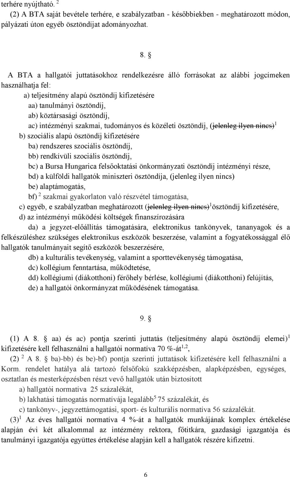 ac) intézményi szakmai, tudományos és közéleti ösztöndíj, (jelenleg ilyen nincs) 1 b) szociális alapú ösztöndíj kifizetésére ba) rendszeres szociális ösztöndíj, bb) rendkívüli szociális ösztöndíj,