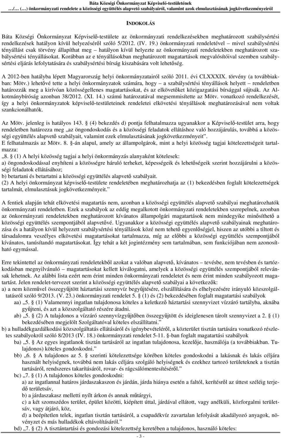 Korábban az e tényállásokban meghatározott magatartások megvalósítóival szemben szabálysértési eljárás lefolytatására és szabálysértési bírság kiszabására volt lehetőség.