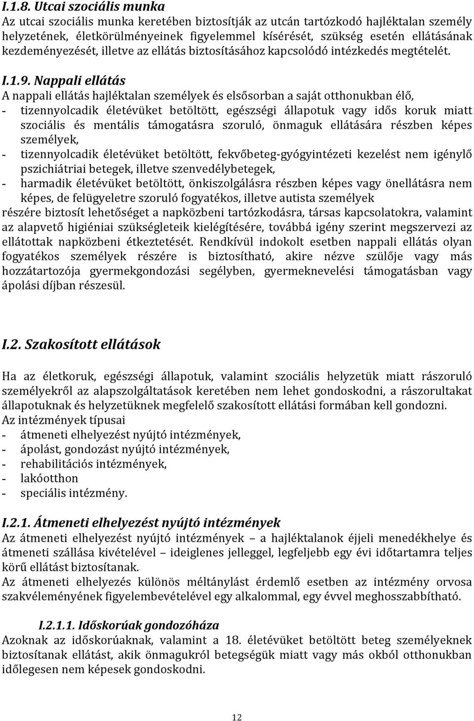 Nappali ellátás A nappali ellátás hajléktalan személyek és elsősorban a saját otthonukban élő, - tizennyolcadik életévüket betöltött, egészségi állapotuk vagy idős koruk miatt szociális és mentális