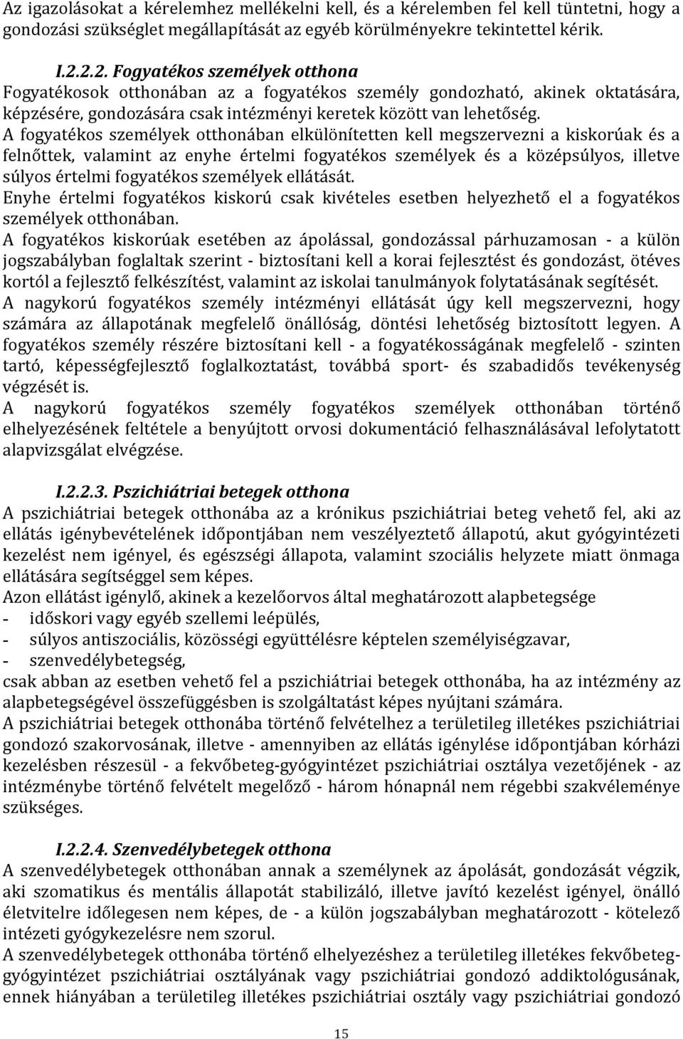 A fogyatékos személyek otthonában elkülönítetten kell megszervezni a kiskorúak és a felnőttek, valamint az enyhe értelmi fogyatékos személyek és a középsúlyos, illetve súlyos értelmi fogyatékos