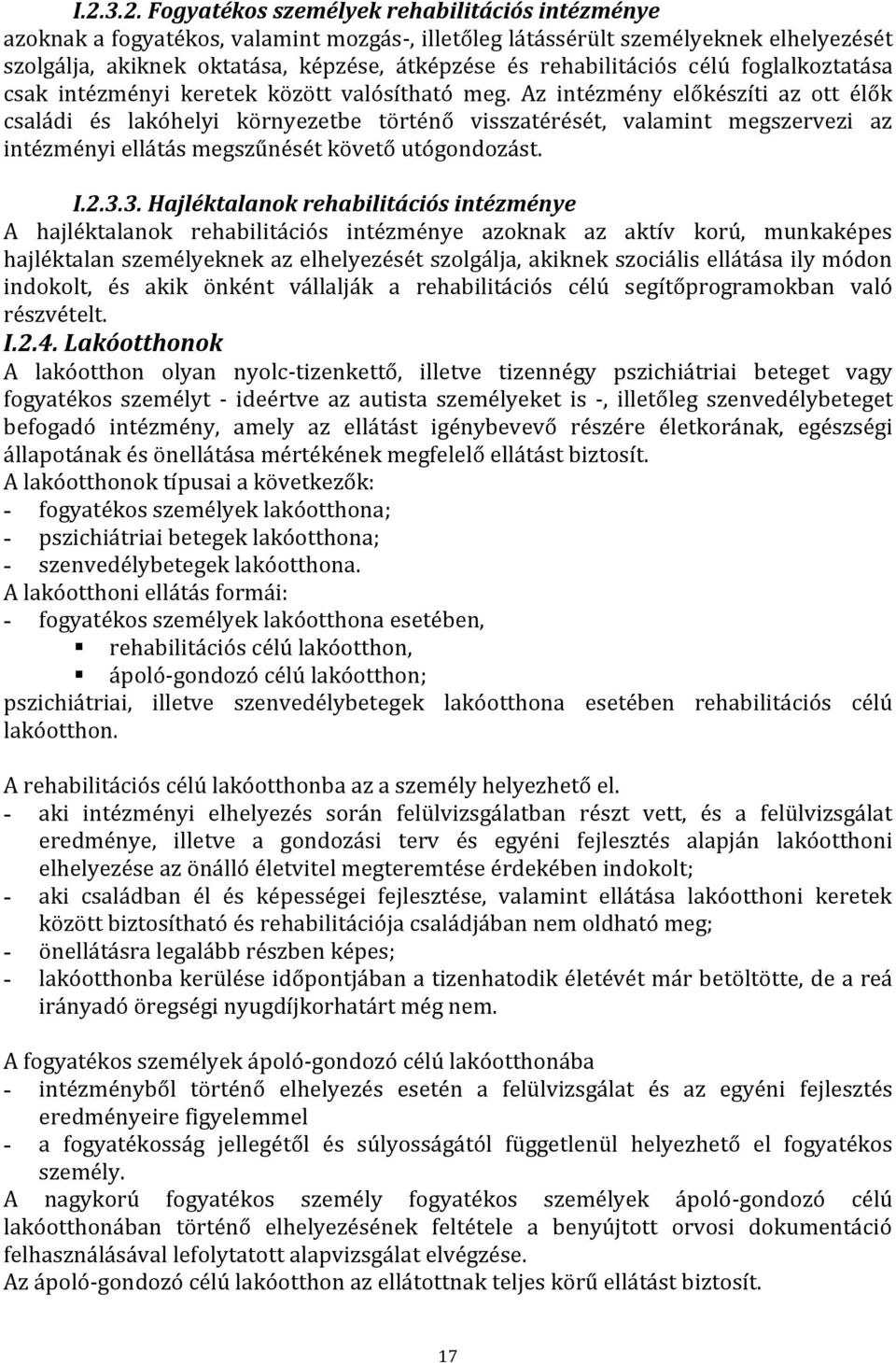 Az intézmény előkészíti az ott élők családi és lakóhelyi környezetbe történő visszatérését, valamint megszervezi az intézményi ellátás megszűnését követő utógondozást. I.2.3.