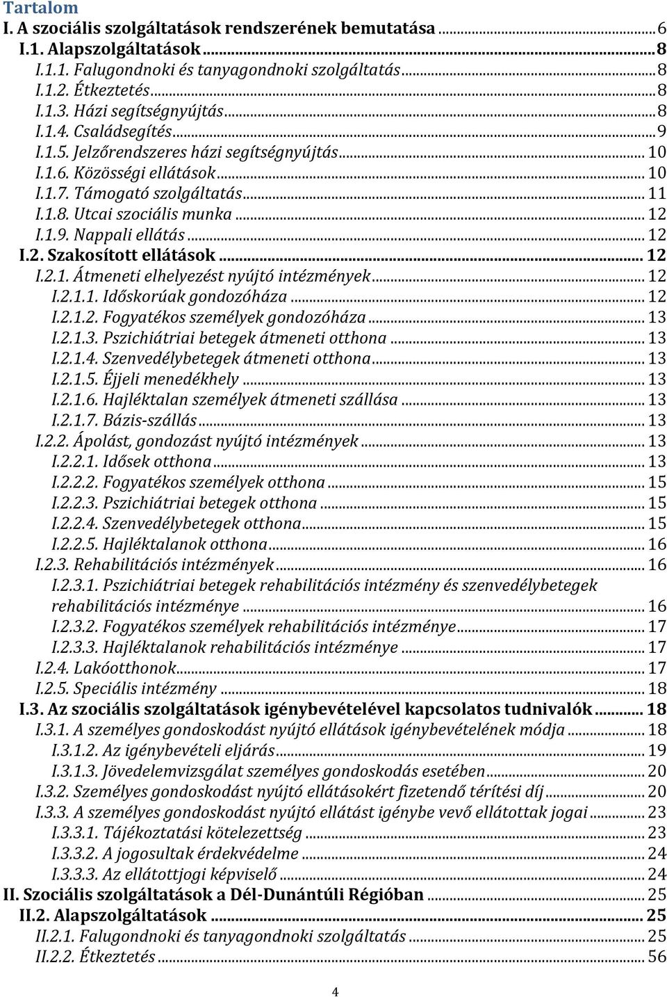 .. 12 I.2. Átmeneti elhelyezést nyújtó intézmények... 12 I.2. Időskorúak gondozóháza... 12 I.2.2. Fogyatékos személyek gondozóháza... 13 I.2.3. Pszichiátriai betegek átmeneti otthona... 13 I.2.4.