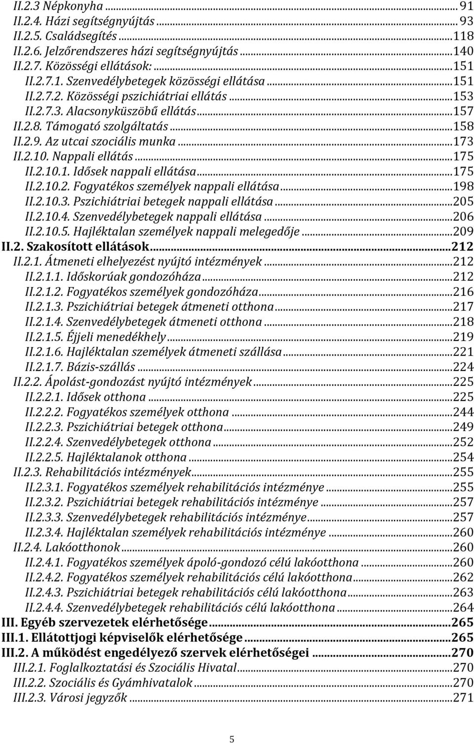 ..175 II.2.10. Idősek nappali ellátása...175 II.2.10.2. Fogyatékos személyek nappali ellátása...198 II.2.10.3. Pszichiátriai betegek nappali ellátása...205 II.2.10.4.