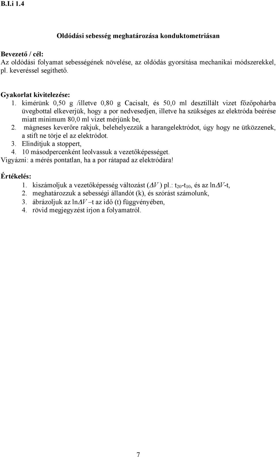 kimérünk 0,50 g /illetve 0,80 g Cacisalt, és 50,0 ml desztillált vizet főzőpohárba üvegbottal elkeverjük, hogy a por nedvesedjen, illetve ha szükséges az elektróda beérése miatt minimum 80,0 ml vizet