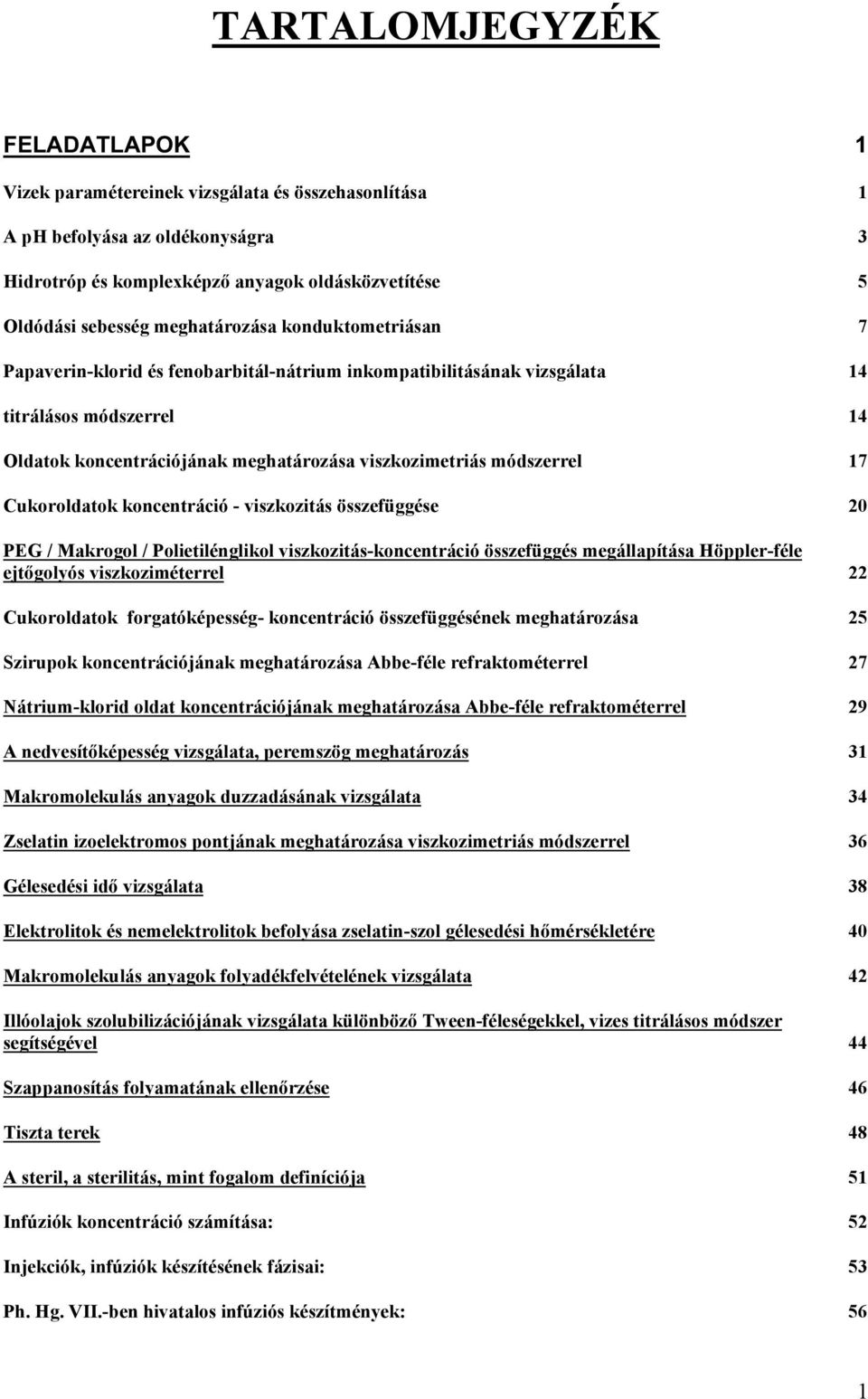 módszerrel 17 Cukoroldatok koncentráció - viszkozitás összefüggése 20 PEG / Makrogol / Polietilénglikol viszkozitás-koncentráció összefüggés megállapítása Höppler-féle ejtőgolyós viszkoziméterrel 22