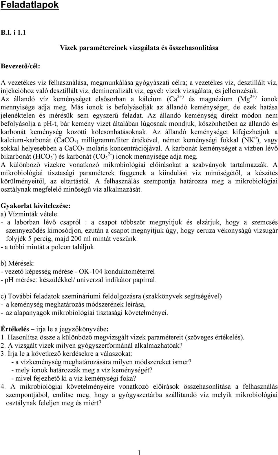 demineralizált víz, egyéb vizek vizsgálata, és jellemzésük. Az állandó víz keménységet elsősorban a kálcium (Ca 2+) és magnézium (Mg 2+) ionok mennyisége adja meg.