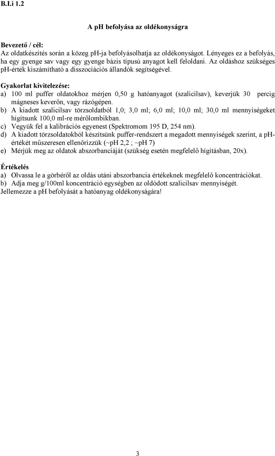 Gyakorlat kivitelezése: a) 100 ml puffer oldatokhoz mérjen 0,50 g hatóanyagot (szalicilsav), keverjük 30 percig mágneses keverőn, vagy rázógépen.