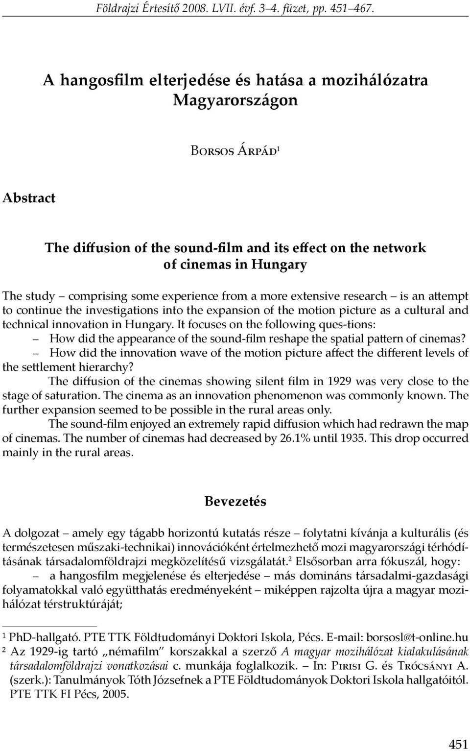 experience from a more extensive research is an attempt to continue the investigations into the expansion of the motion picture as a cultural and technical innovation in Hungary.