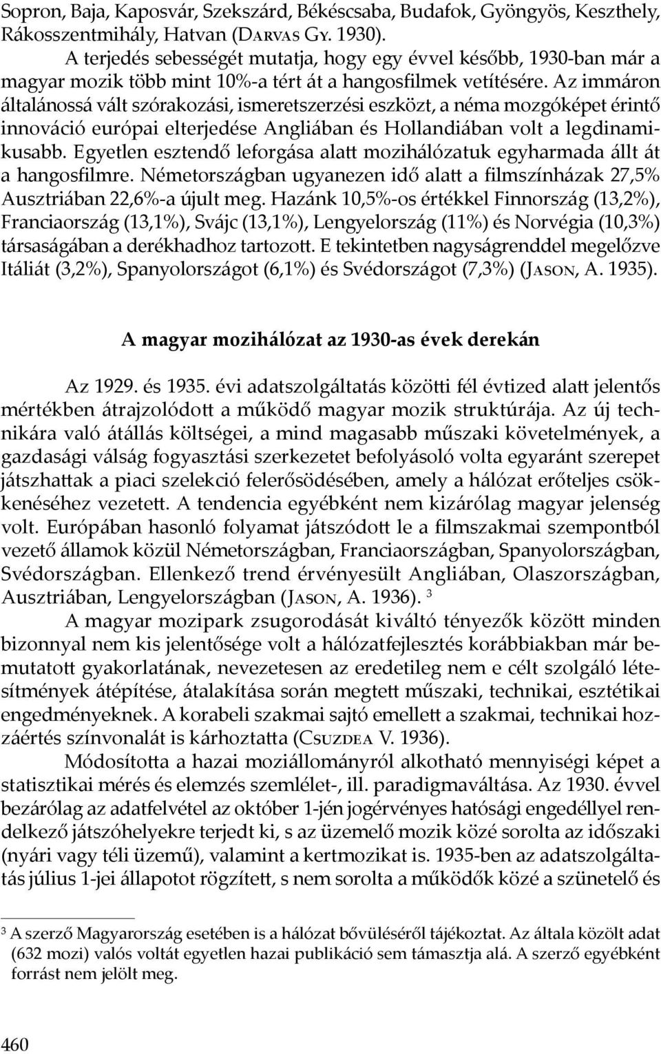 Az immáron általánossá vált szórakozási, ismeretszerzési eszközt, a néma mozgóképet érintő innováció európai elterjedése Angliában és Hollandiában volt a legdinamikusabb.