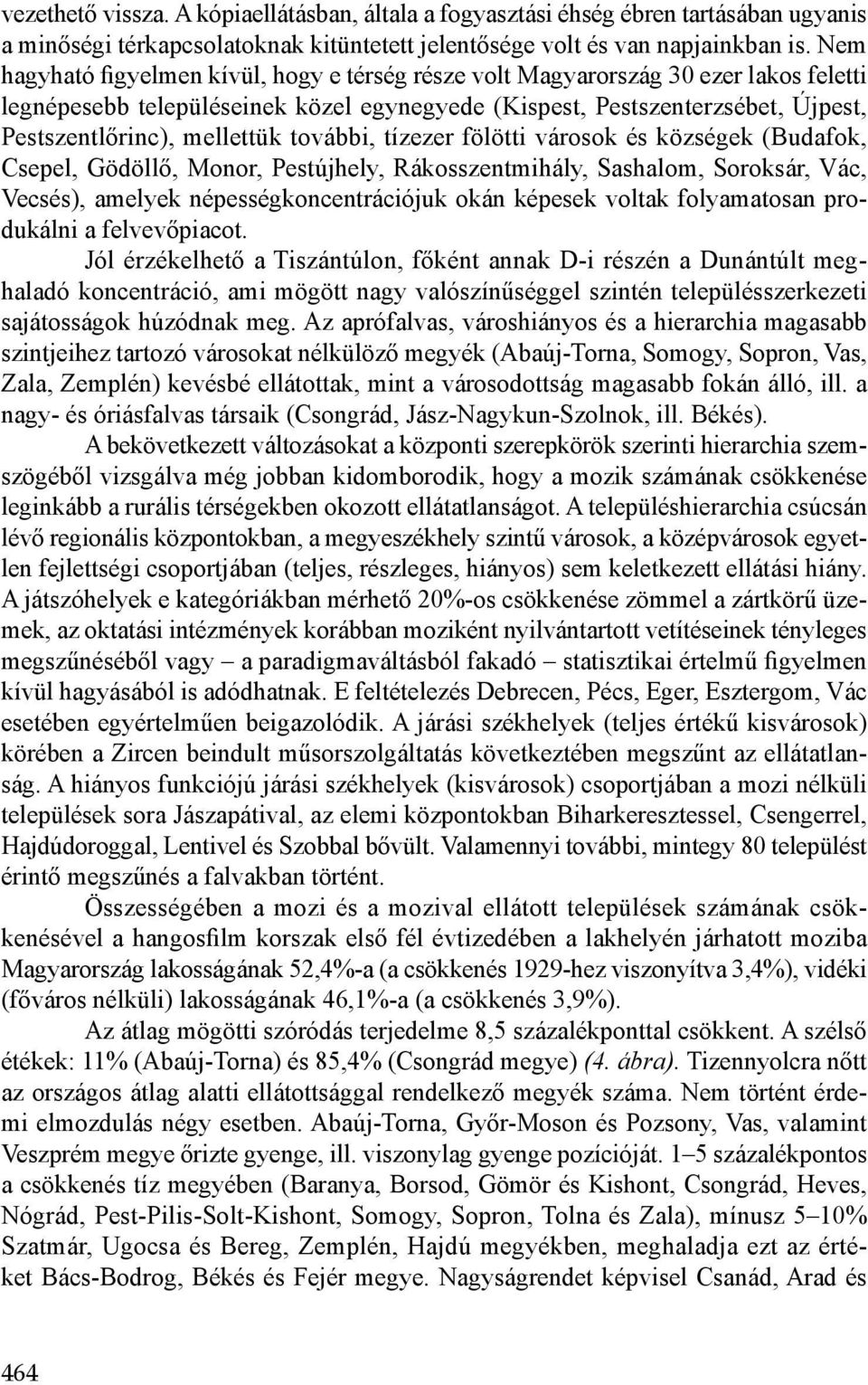 további, tízezer fölötti városok és községek (Budafok, Csepel, Gödöllő, Monor, Pestújhely, Rákosszentmihály, Sashalom, Soroksár, Vác, Vecsés), amelyek népességkoncentrációjuk okán képesek voltak