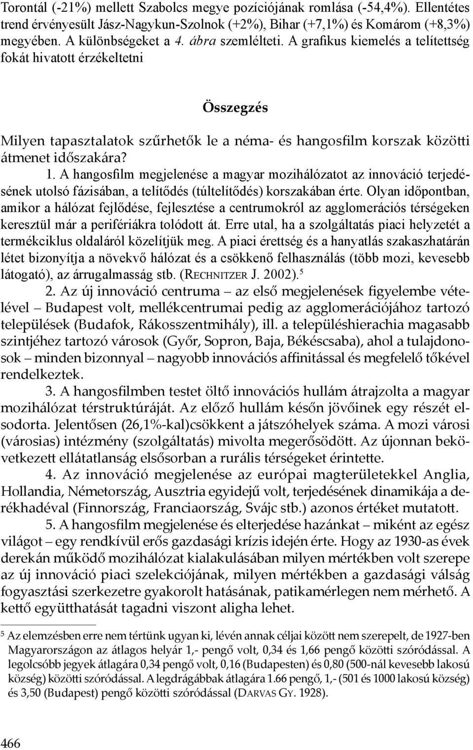 A hangosfilm megjelenése a magyar mozihálózatot az innováció terjedésének utolsó fázisában, a telítődés (túltelítődés) korszakában érte.