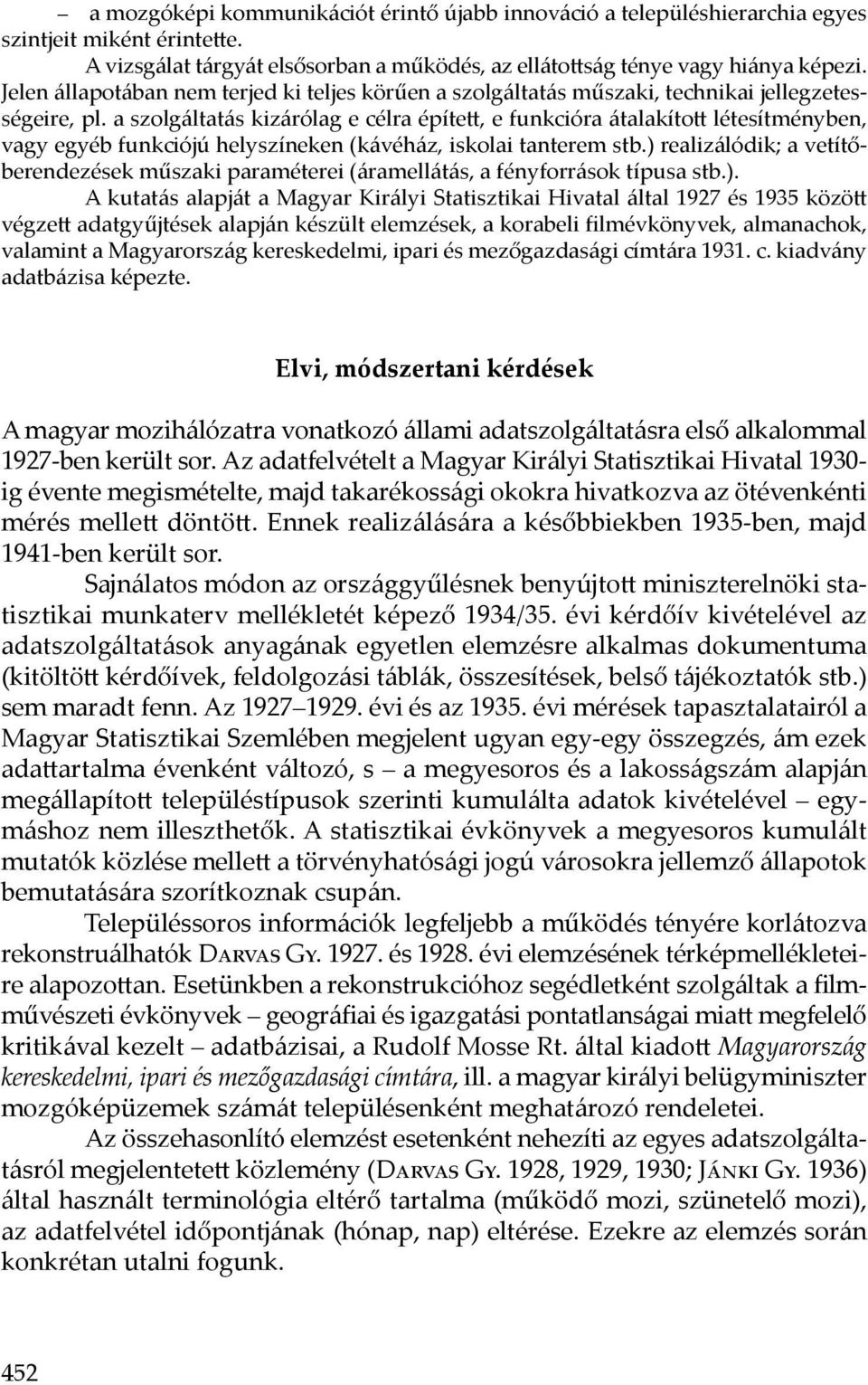 a szolgáltatás kizárólag e célra épített, e funkcióra átalakított létesítményben, vagy egyéb funkciójú helyszíneken (kávéház, iskolai tanterem stb.