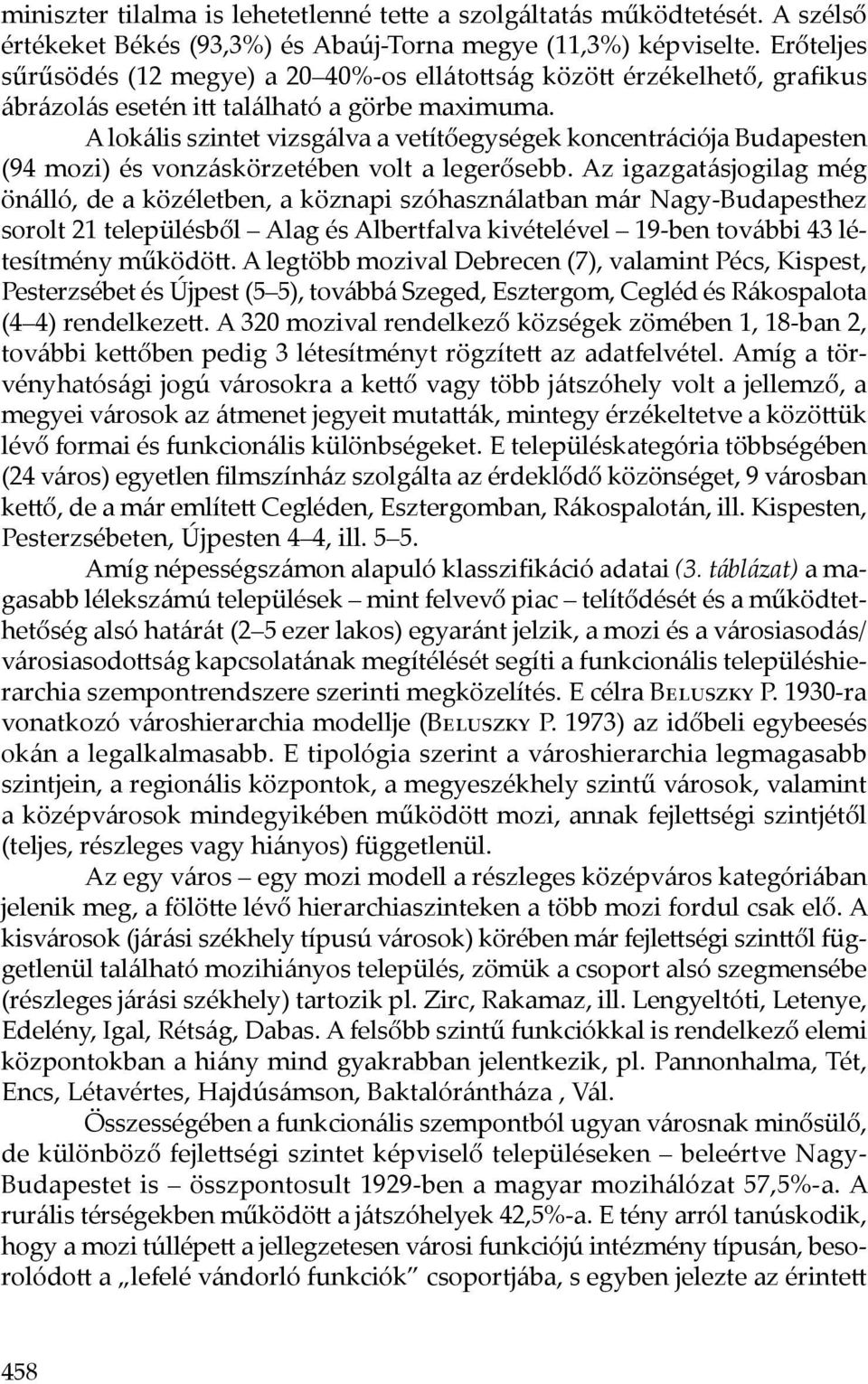 A lokális szintet vizsgálva a vetítőegységek koncentrációja Budapesten (94 mozi) és vonzáskörzetében volt a legerősebb.