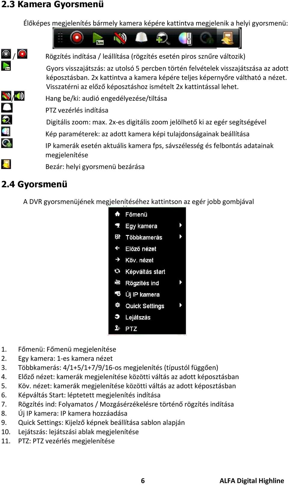 Visszatérni az előző képosztáshoz ismételt 2x kattintással lehet. / Hang be/ki: audió engedélyezése/tiltása 2.4 Gyorsmenü PTZ vezérlés indítása Digitális zoom: max.